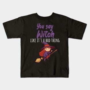 You say witch like it's a bad thing Kids T-Shirt